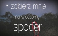 zabierz mnie na wieczorny spacer :D