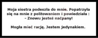 Moja siostra podeszła do mnie i powiedziała... ;D