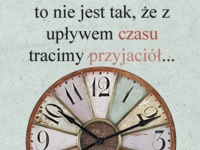 Z upływem czasu nie tracimy przyjaciół, tylko...