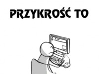 Przykrość to :)