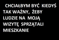 Chciałbym być kiedyś tak ważny, żeby...