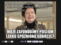 Może zafundujemy posłom lekko spóźnioną aborcję?