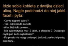 Kawał: Idzie sobie kobieta z dwójką dzieci ulicą. Nagel podchodzi do niej jakiś facet i pyta! :D