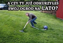 A czy ty juz odkurzełeś swój ogród na lata