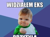 Widziałem eks :D