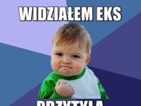 Widziałem eks :D