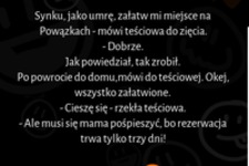 Synku, jak umrę, załatw mi miejsce na powązkach :D