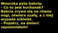 Wnuczka pyta babcię: -Co to jest kochanek? Haha DOBRE :D